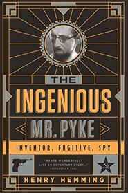 The Ingenious Mr. Pyke: Inventor, Fugitive, Spy