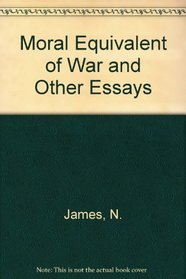 The moral equivalent of war, and other essays;: And selections from Some problems of philosophy (Harper torchbooks, TB 1587)