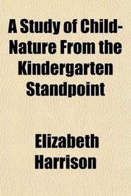 A Study of Child-Nature From the Kindergarten Standpoint