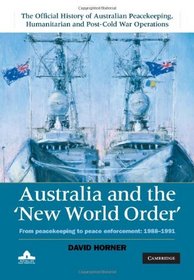 Australia and the New World Order: Volume 2: From Peacekeeping to Peace Enforcement: 1988-1991 (Official History of Australian Peacekeeping, Humanitarian and Post-Cold War Operations)