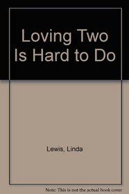 Loving Two Is Hard to Do: Loving Two Is Hard to Do