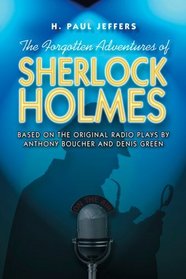 The Forgotten Adventures of Sherlock Holmes: Based on the Original Radio Plays by Anthony Boucher and Denis Green