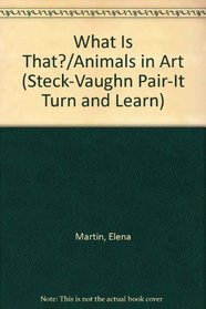 What Is That?/Animals in Art (Steck-Vaughn Pair-It Turn and Learn)