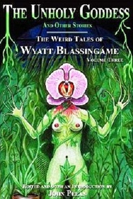 The Unholy Goddess and Other Stories: The Weird Tales of Wyatt Blassingame, Vol 3