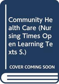 Community Health Care (Nursing Times Open Learning Texts)