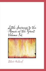 Little Journeys to the Homes of the Great   Volume 12: Little Journeys to the Homes of Great Scientists
