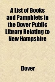 A List of Books and Pamphlets in the Dover Public Library Relating to New Hampshire