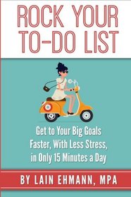 Rock Your To-Do List: Get to Your Bigger Goals Faster, With Less Stress, in Only 15 Minutes a Day