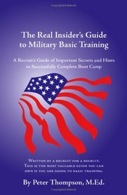 The Real Insider's Guide to Military Basic Training: A Recruit's Guide of Advice and Hints to Make It Through Boot Camp