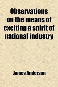 Observations on the means of exciting a spirit of national industry
