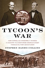 Tycoon's War: How Cornelius Vanderbilt Invaded a Country to Overthrow America's Most Famous Military Adventurer