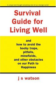 Survival Guide for Living Well: and How to Avoid the Booby Traps, Pitfalls, Minefields and Other Obstacles on Our Path to Happiness