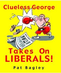 Clueless George Takes on Liberals!