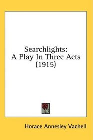 Searchlights: A Play In Three Acts (1915)