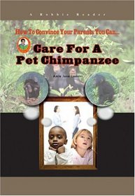 Care for a Pet Chimpanzee (How to Convince Your Parents You Can...) (Robbie Readers)