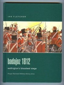 Badajoz 1812: Wellington's Bloodiest Siege (Praeger Illustrated Military History)