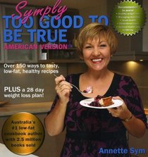 Symply Too Good to be True: American Version, over 150 Ways to Tasty, Low-fat Healthy Recipes