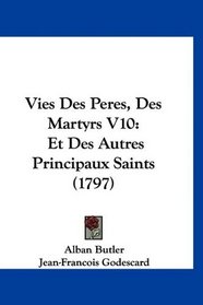 Vies Des Peres, Des Martyrs V10: Et Des Autres Principaux Saints (1797) (French Edition)