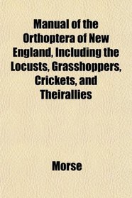 Manual of the Orthoptera of New England, Including the Locusts, Grasshoppers, Crickets, and Theirallies
