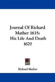 Journal Of Richard Mather 1635: His Life And Death 1670