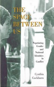 The Space Between Us : Negotiating Gender and National Identities in Conflict