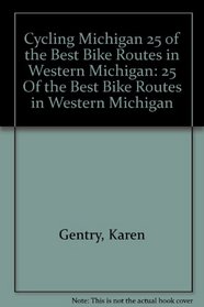 Cycling Michigan 25 of the Best Bike Routes in Western Michigan: 25 Of the Best Bike Routes in Western Michigan