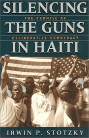 Silencing the Guns in Haiti : The Promise of Deliberative Democracy