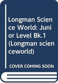 Longman Science World: Junior Level Bk.1 (Longman scienceworld)