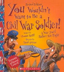 You Wouldn't Want To Be A Civil War Soldier! (Turtleback School & Library Binding Edition) (You Wouldn't Want To... (Pb))