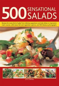 500 Sensational Salads: Recipes for every kind of salad from delicious appetizers and side dishes to impressive main courses, with meat, fish and vegetarian options, and 500 fabulous photographs
