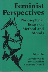 Feminist Perspectives: Philosophical Essays on Method and Morals