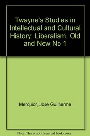 Liberalism, Old and New (Twayne's Studies in Intellectual and Cultural History) (No 1)
