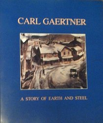 Carl Gaertner : A Story of Earth and Steel