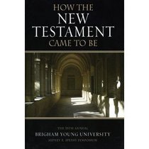 How the New Testament Came to Be: The 35th Annual Sidney B. Sperry Symposium