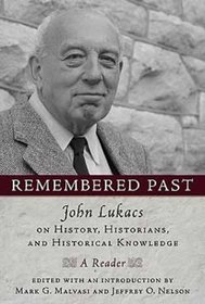 Remembered Past : John Lukacs On History Historians  Historical Knowledg