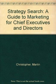 Strategy Search: A Guide to Marketing for Chief Executives and Directors