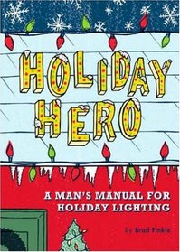 Holiday Hero: A Man's Manual for Holiday Lighting