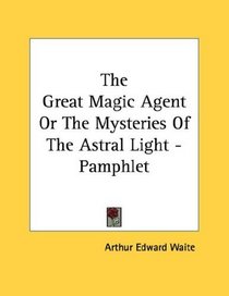 The Great Magic Agent Or The Mysteries Of The Astral Light - Pamphlet