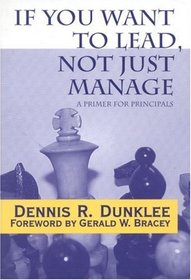 If You Want to Lead, Not Just Manage : A Primer for Principals