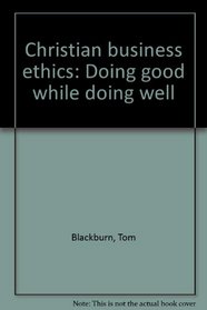 Christian business ethics: Doing good while doing well