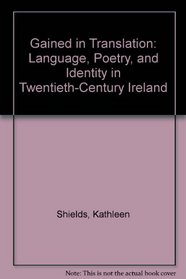 Gained in Translation: Language, Poetry, and Identity in Twentieth-Century Ireland