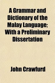A Grammar and Dictionary of the Malay Language; With a Preliminary Dissertation