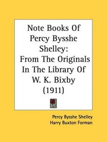 Note Books Of Percy Bysshe Shelley: From The Originals In The Library Of W. K. Bixby (1911)