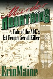 Murder In The Mountains: A Tale Of The ADK's 1st Female Serial Killer