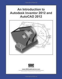 Introduction to Autodesk Inventor 2012 and AutoCAD 2012