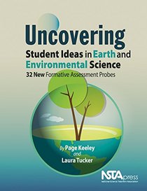 Uncovering Student Ideas in Earth Science and Environmental Science: 32 New Formative Assessment Probes - PB355X (Uncovering Student Ideas in Science)