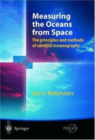 Measuring the Oceans from Space: The principles and methods of satellite oceanography (Springer Praxis Books / Geophysical Sciences)