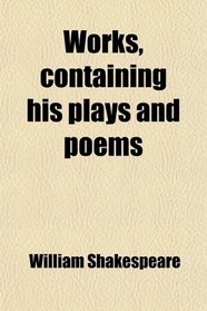 Works, containing his plays and poems