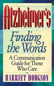 Alzheimer's - Finding the Words: A Communication Guide for Those Who Care