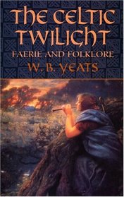 The Celtic Twilight : Faerie and Folklore
